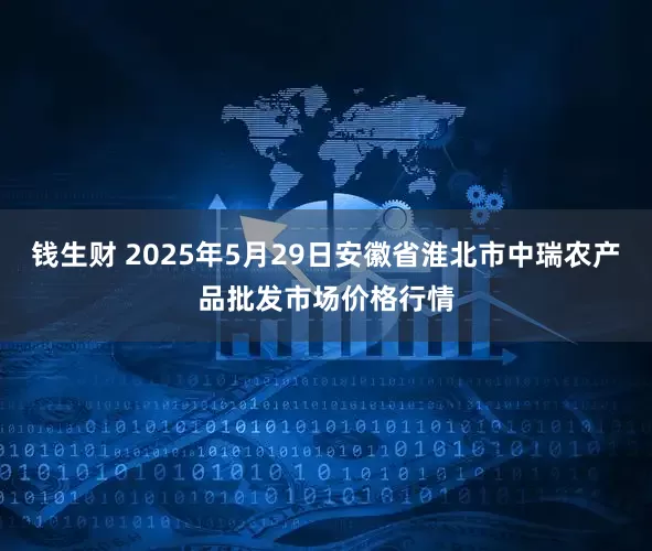 钱生财 2025年5月29日安徽省淮北市中瑞农产品批发市场价格行情
