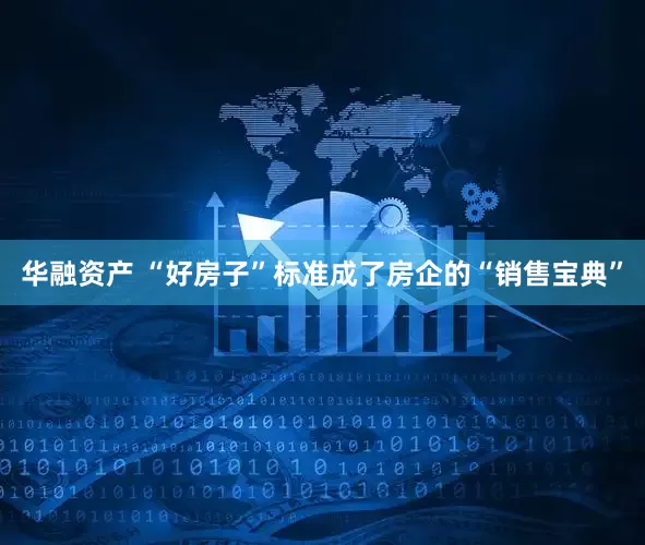 华融资产 “好房子”标准成了房企的“销售宝典”