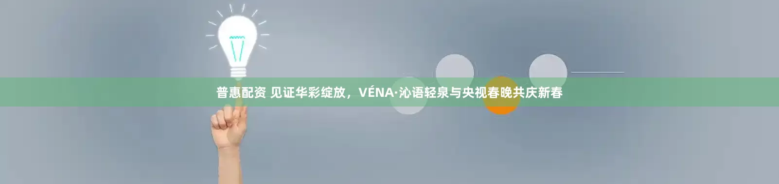 普惠配资 见证华彩绽放，VÉNA·沁语轻泉与央视春晚共庆新春